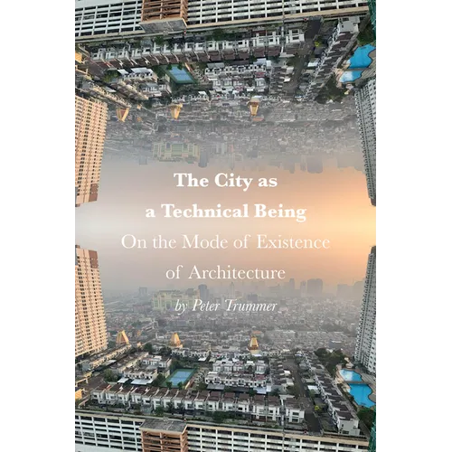 The City as a Technical Being: On the Mode of Existence of Architecture - Hardcover