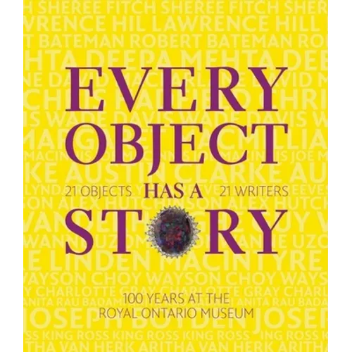 Every Object Has a Story: Extraordinary Canadians Celebrate the Royal Ontario Museum - Hardcover