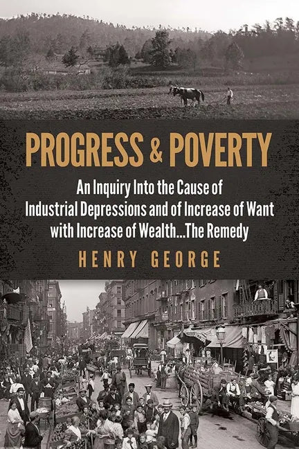 Progress and Poverty: An Inquiry Into the Cause of Industrial Depressions and of Increase of Want with Increase of Wealth . . . the Remedy - Paperback