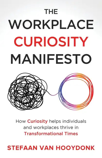 The Workplace Curiosity Manifesto: How Curiosity Helps Individuals and Organizations Thrive in Transformational Times - Paperback