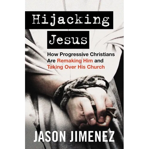Hijacking Jesus: How Progressive Christians Are Remaking Him and Taking Over His Church - Hardcover
