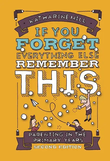 If You Forget Everything Else, Remember This: Parenting in the Primary Years - Hardcover
