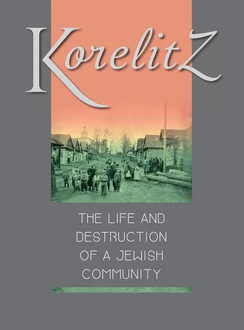 Korelitz - The Life and Destruction of a Jewish Community: Translation of Korelits: hayeha ve-hurbana shel kehila yehudit - Hardcover
