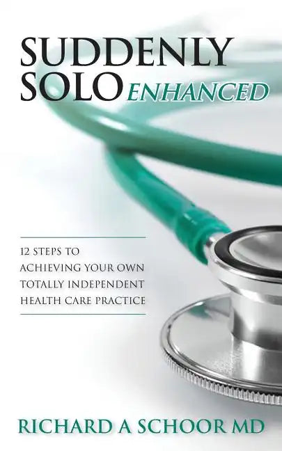 Suddenly Solo Enhanced: 12 Steps to Achieving Your Own Totally Independent Health Care Practice - Paperback