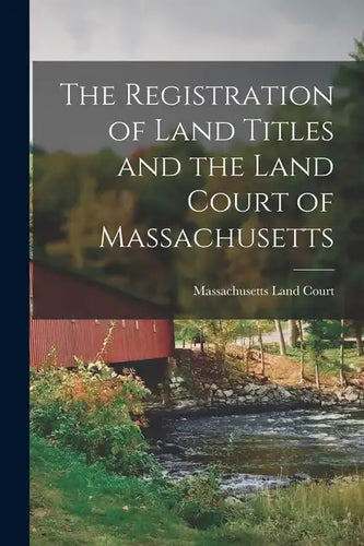 The Registration of Land Titles and the Land Court of Massachusetts - Paperback