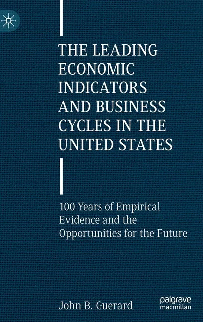 The Leading Economic Indicators and Business Cycles in the United States: 100 Years of Empirical Evidence and the Opportunities for the Future - Hardcover