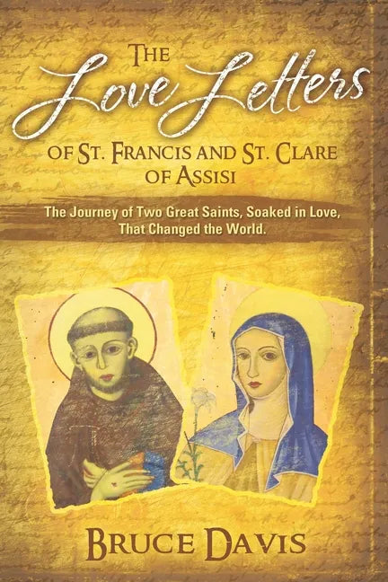 The Love Letters of St. Francis and St. Clare of Assisi: The Journey of Two Great Saints, Soaked in Love, Who Changed The World - Paperback