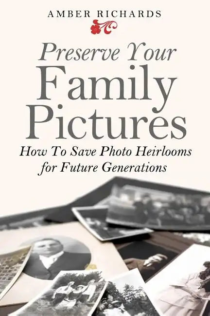 Preserve Your Family Pictures: How To Save Photo Heirlooms for Future Generations - Paperback