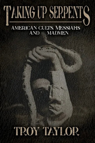 Taking Up Serpents: American Cults, Messiahs, and Madmen - Paperback