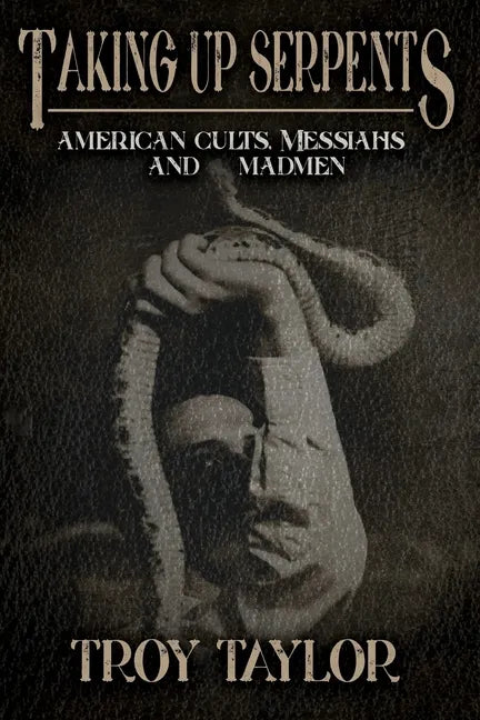 Taking Up Serpents: American Cults, Messiahs, and Madmen - Paperback
