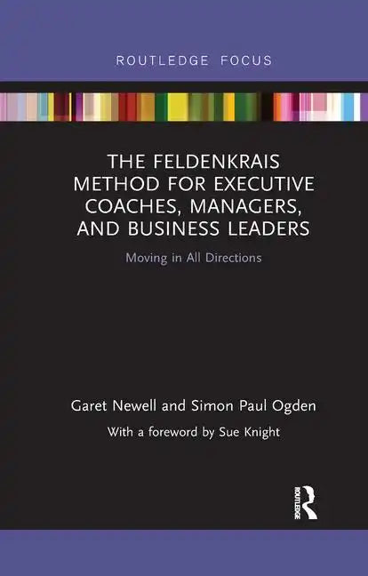 The Feldenkrais Method for Executive Coaches, Managers, and Business Leaders: Moving in All Directions - Paperback