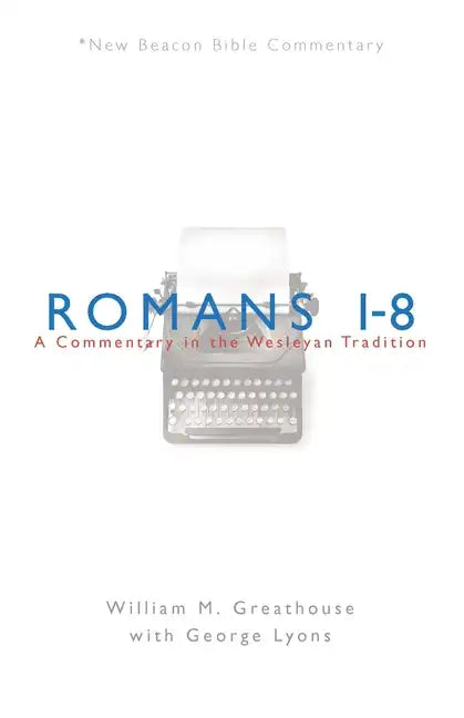 Romans 1-8: A Commentary in the Wesleyan Tradition - Paperback