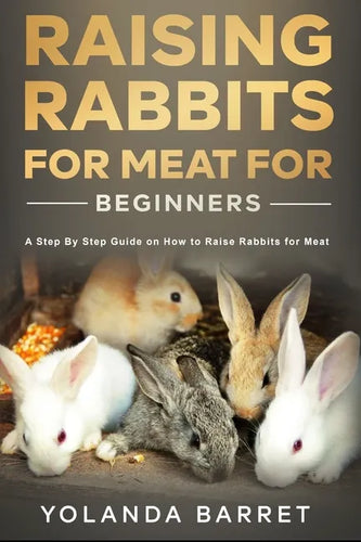 Raising Rabbits for Meat for Beginners: A Step-by-Step Guide on How to Raise Rabbits for Meat - Paperback