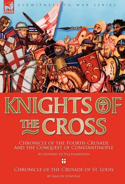 Knights of the Cross: Chronicle of the Fourth Crusade and The Conquest of Constantinople & Chronicle of the Crusade of St. Louis - Hardcover