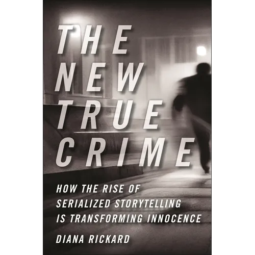 The New True Crime: How the Rise of Serialized Storytelling Is Transforming Innocence - Hardcover