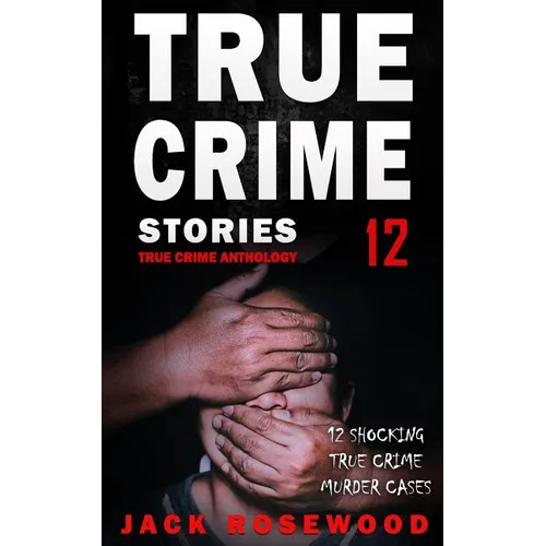 True Crime Stories Volume 12: 12 Shocking True Crime Murder Cases - Paperback