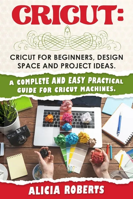 Cricut: Cricut for beginners, design space and project ideas. A complete and easy practical guide for cricut machines. - Paperback
