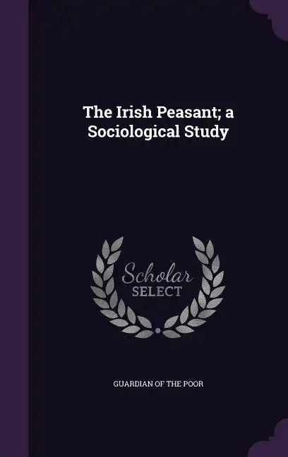 The Irish Peasant; a Sociological Study - Hardcover
