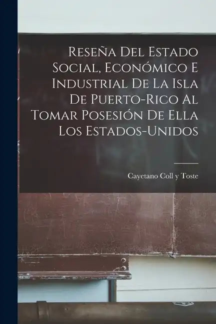Reseña Del Estado Social, Económico E Industrial De La Isla De Puerto-Rico Al Tomar Posesión De Ella Los Estados-Unidos - Paperback