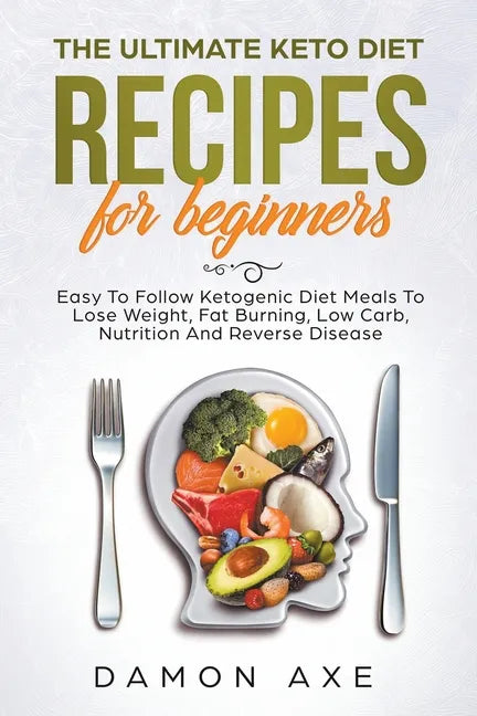 The Ultimate keto Diet Recipes For Beginners Delicious Ketogenic Diet Meals To Lose Weight, Fat Burning, Low Carb, Nutrition And Reverse Disease - Paperback