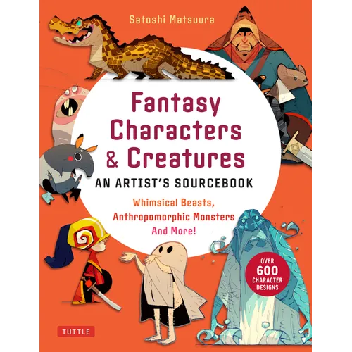 Fantasy Characters & Creatures: An Artist's Sourcebook: Whimsical Beasts, Anthropomorphic Monsters and More! (with Over 600 Illustrations) - Paperback