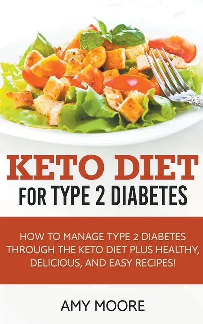 Keto Diet for Type 2 Diabetes, How to Manage Type 2 Diabetes Through the Keto Diet Plus Healthy, Delicious, and Easy Recipes! - Paperback