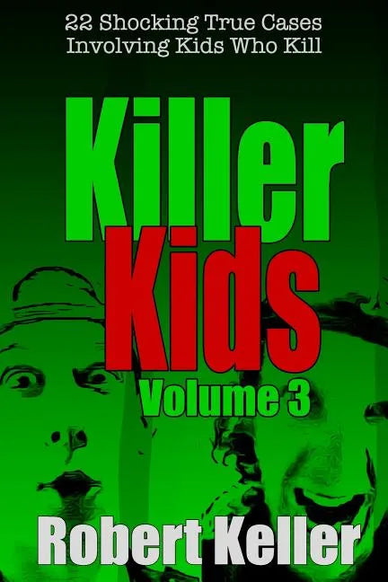 Killer Kids Volume 3: 22 Shocking True Crime Cases of Kids Who Kill - Paperback