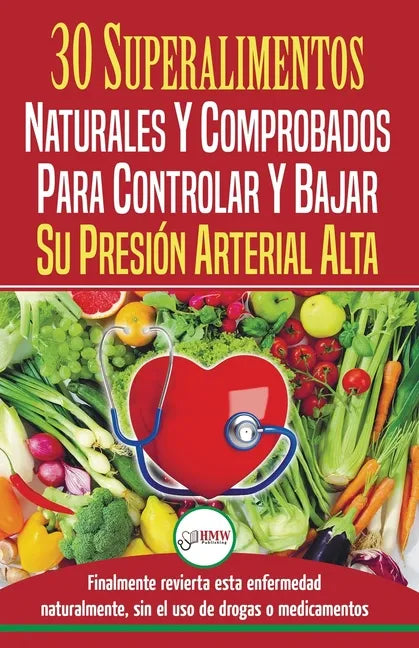 Presión sanguínea: 30 superalimentos naturales y comprobados - Solución para controlar y bajar su presión arterial alta e hipertensión (L - Paperback