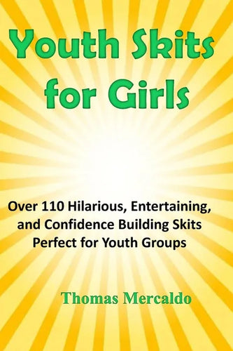 Youth Skits for Girls: Over 110 Hilarious, Entertaining, and Confidence Building Skits Perfect for Youth Groups - Paperback