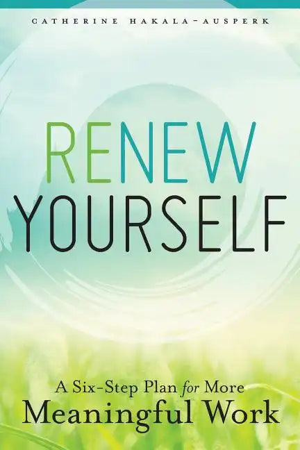 Renew Yourself: A Six-Step Plan for More Meaningful Work - Paperback