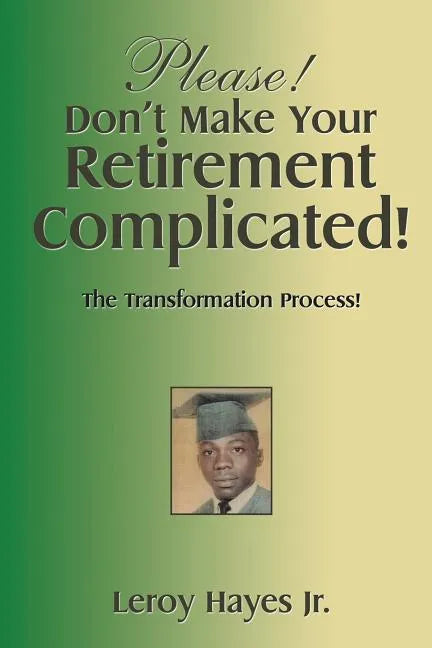 Please! Don'T Make Your Retirement Complicated!: The Transformation Process! - Paperback