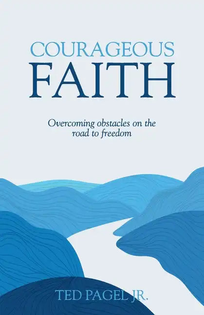 Courageous Faith: Overcoming Obstacles on the Road to Freedom - Paperback