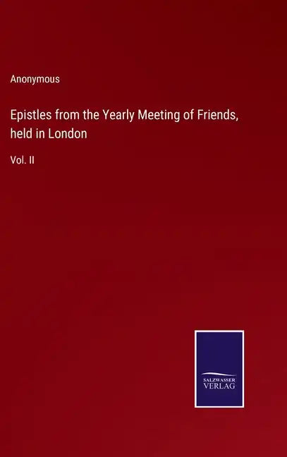 Epistles from the Yearly Meeting of Friends, held in London: Vol. II - Hardcover