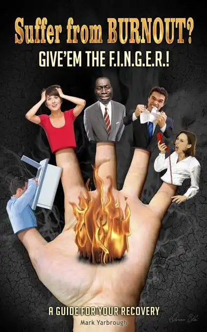 Suffer from BURNOUT? Give'em the F.I.N.G.E.R.!: A Guide for your Recovery - Paperback