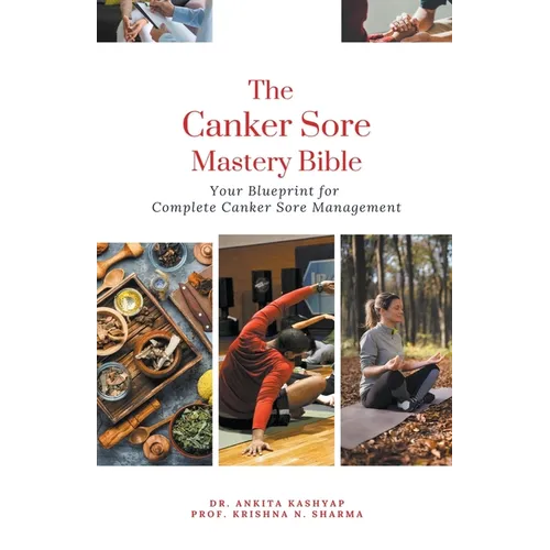 The Canker Sore Mastery Bible: Your Blueprint for Complete Canker Sore Management - Paperback