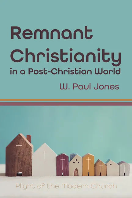 Remnant Christianity in a Post-Christian World: Plight of the Modern Church - Paperback