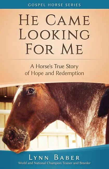 He Came Looking for Me: A Horse's True Story of Hope and Redemption - Paperback