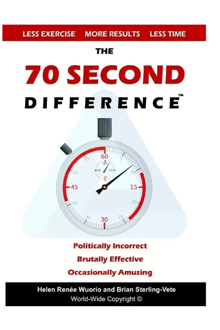 The 70 Second Difference: The Politically Incorrect, Brutally Effective, and Occasionally Amusing Guide to Exercise, Diet, and Getting into Shape FAST - Paperback