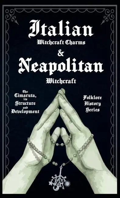 Italian Witchcraft Charms and Neapolitan Witchcraft - The Cimaruta, its Structure and Development (Folklore History Series) - Hardcover
