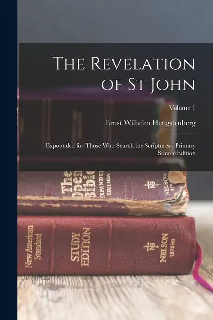 The Revelation of St John: Expounded for Those Who Search the Scriptures - Primary Source Edition; Volume 1 - Paperback