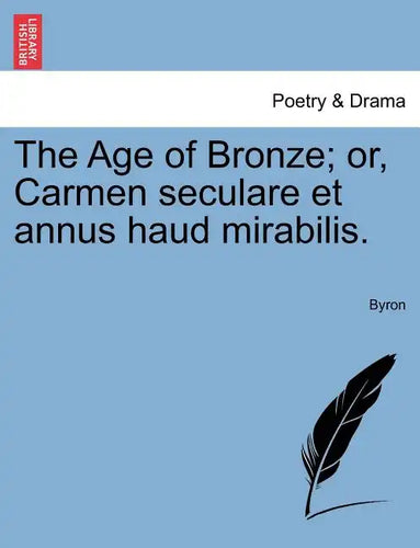The Age of Bronze; Or, Carmen Seculare Et Annus Haud Mirabilis. - Paperback