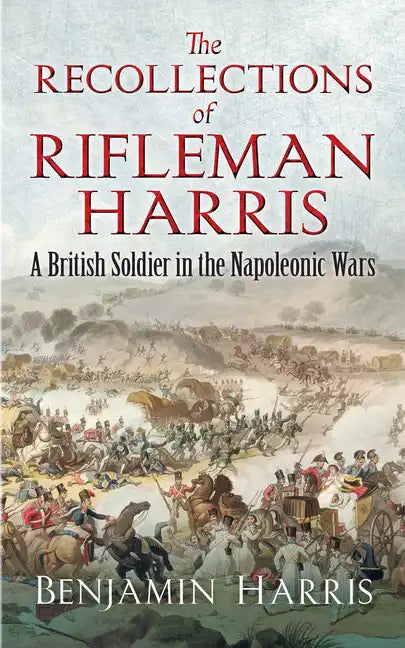 The Recollections of Rifleman Harris: A British Soldier in the Napoleonic Wars - Paperback