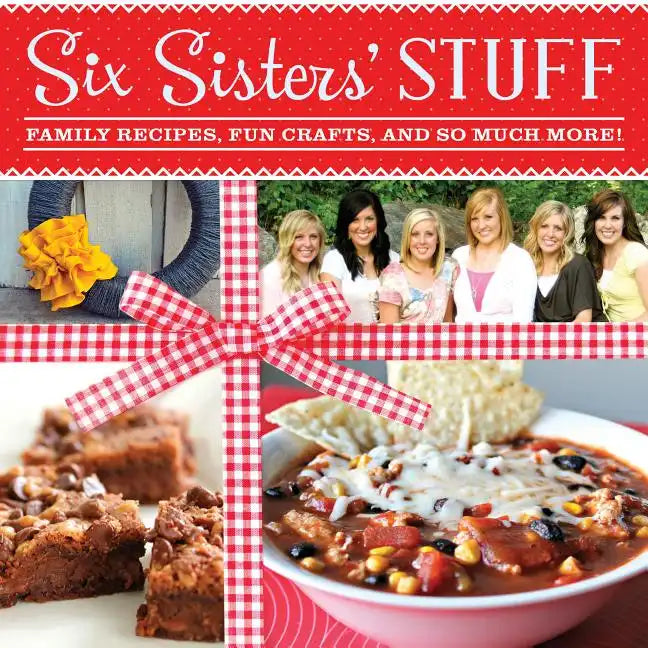Six Sisters' Stuff: Family Recipes, Fun Crafts, and So Much More! - Paperback