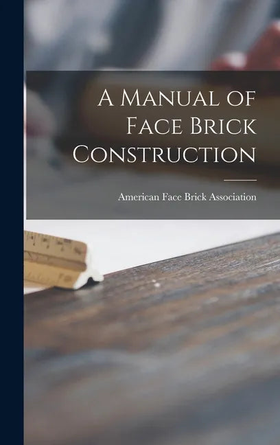 A Manual of Face Brick Construction - Hardcover