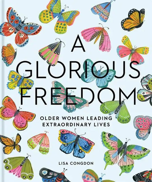 A Glorious Freedom: Older Women Leading Extraordinary Lives (Gifts for Grandmothers, Books for Middle Age, Inspiring Gifts for Older Women) - Hardcover