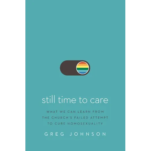 Still Time to Care: What We Can Learn from the Church's Failed Attempt to Cure Homosexuality - Paperback