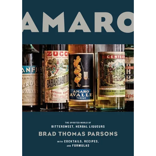 Amaro: The Spirited World of Bittersweet, Herbal Liqueurs, with Cocktails, Recipes, Andformulas - Hardcover