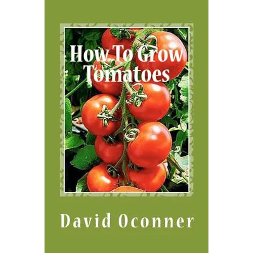 How To Grow Tomatoes: Your Garden Secrets - Paperback