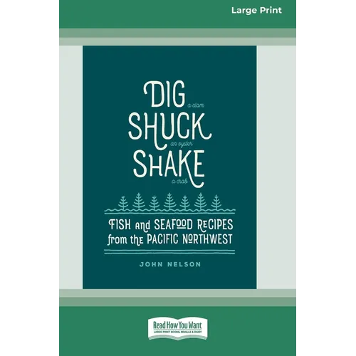 Dig [ Shuck [ Shake: Fish & Seafood Recipes from the Pacific Northwest [Large Print 16 Pt Edition] - Paperback