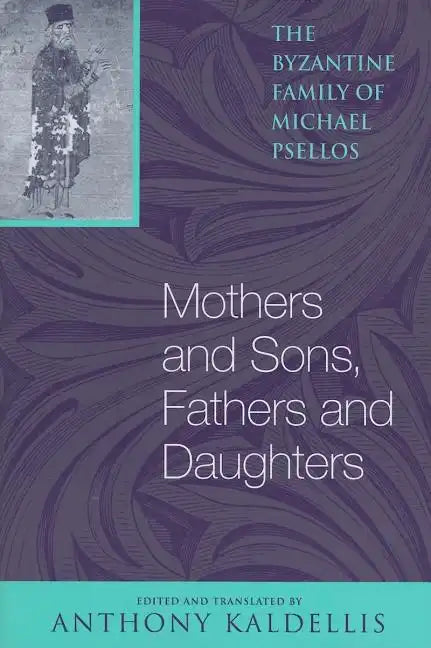 Mothers and Sons, Fathers and Daughters: The Byzantine Family of Michael Psellos - Paperback
